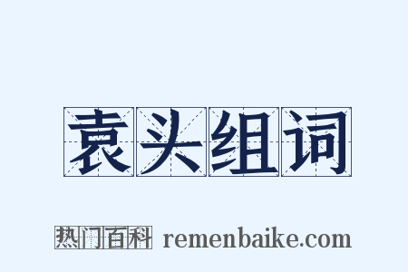 袁头组词是什么意思的图片